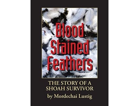 Livro Blood Stained Feathers My Life Story By Mordechai Lustig from Nowy Sacz de Mordechai Lustig (Inglês)