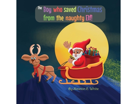Livro The Boy who saved Christmas from the naughty Elf! de White, Newton et al. (Inglês)