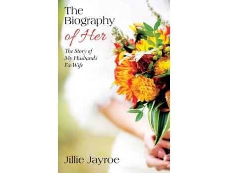 Livro The Biography of Her: The Story of My Husband's Ex-Wife Jillie Jayroe (Inglês)