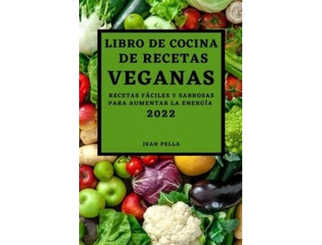 Livro De Cocina De Recetas Veganas 2022 Recetas Fáciles Y Sabrosas Para Aumentar La Energía De Jean Pella (inglês)