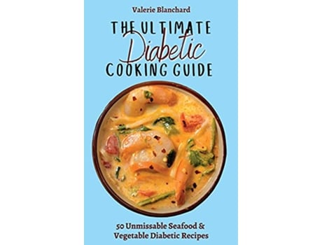 Livro The Ultimate Diabetic Cooking Guide 50 Unmissable Seafood Vegetable Diabetic Recipes de Valerie Blanchard (Inglês)