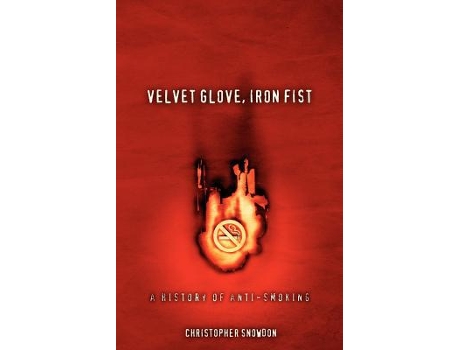 Livro Velvet Glove Iron Fist A History of AntiSmoking de Christopher Snowdon (Inglês)