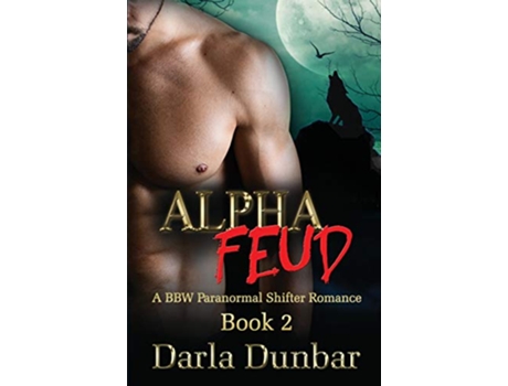 Livro Alpha Feud A BBW Paranormal Shifter Romance Book 2 The Alpha Feud BBW Paranormal Shifter Romance Series de Darla Dunbar (Inglês)