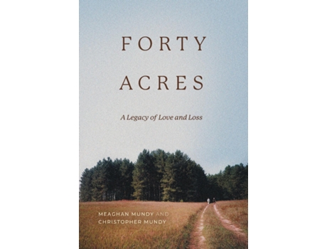 Livro Forty Acres A Legacy of Love amp Loss de Meaghan Mundy (Inglês)