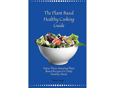 Livro The Plant Based Healthy Cooking Guide Enjoy These Amazing Plant Based Recipes for Daily Healthy Meals de Tanya Lang (Inglês)