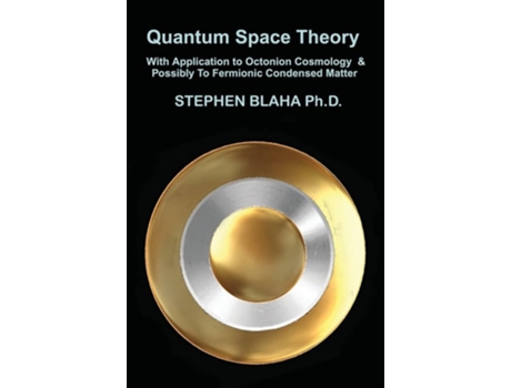 Livro Quantum Space Theory With Application To Octonion Cosmology Amp Possibly To Fermionic Condensed Matter De Stephen Blaha (inglês - Capa Dura)