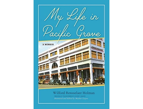 Livro My Life in Pacific Grove A Memoir de Wilford Rensselaer Holman (Inglês)