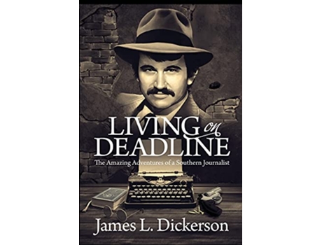 Livro Living on Deadline The Amazing Adventures of a Southern Journalist de James L Dickerson (Inglês)