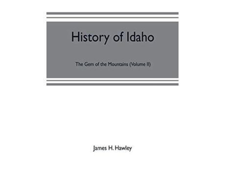 Livro History Of Idaho The Gem Of The Mountains De James H Hawley (inglês)