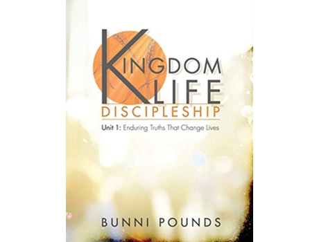 Livro Kingdom Life Discipleship Unit 1 Enduring Truths That Change Lives de Bunni Pounds (Inglês)