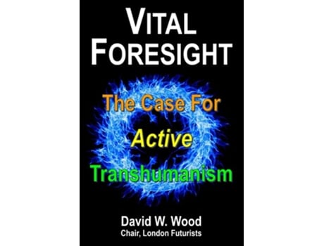 Livro Vital Foresight The Case For Active Transhumanism de David Wood (Inglês)