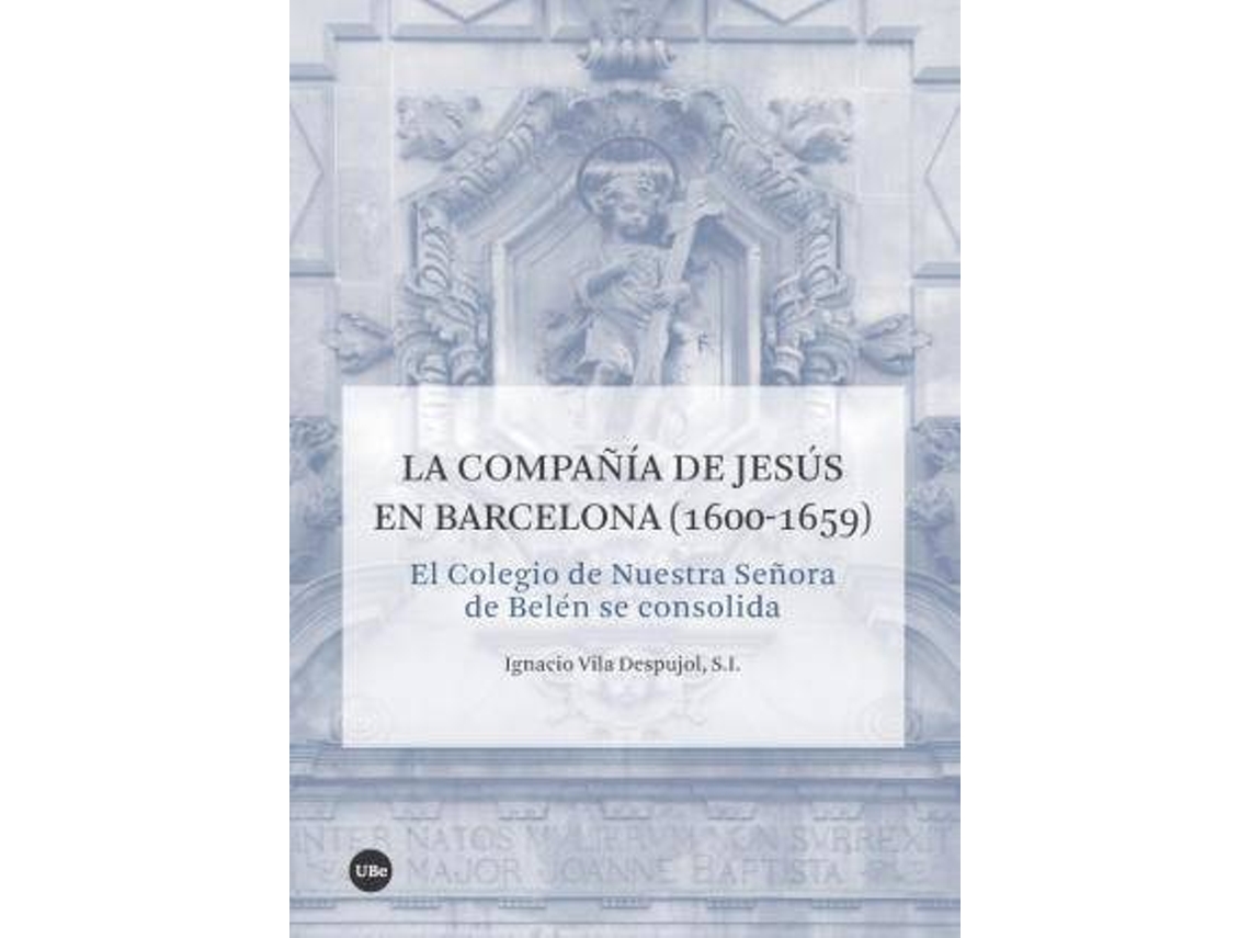 Livro La Compañía De Jesús En Barcelona, 1600-1659 El Colegio De Nuestra Señora De Belén Se Consolida de Ignasi Vila I Despujol (Espanhol)