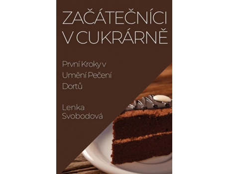 Livro Zacátecníci v Cukrárne První Kroky v Umení Pecení Dortu de Lenka Svobodová (Inglês)