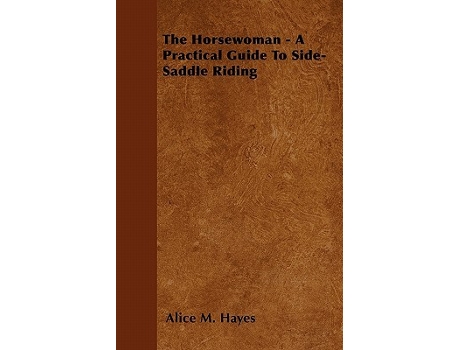Livro The Horsewoman A Practical Guide To SideSaddle Riding de Alice M Hayes (Inglês)