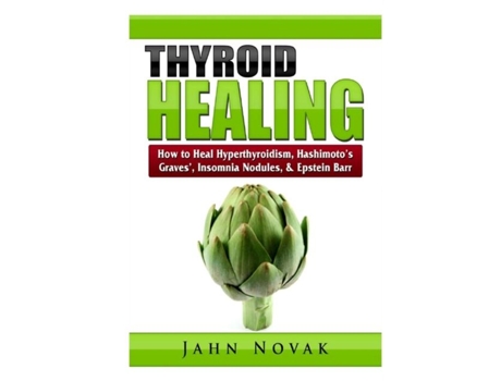 Livro Thyroid Healing How To Heal Hyperthyroidism, Hashimotos, Graves, Insomnia, Nodules, Amp Epstein Barr De Jahn Novak (inglês)