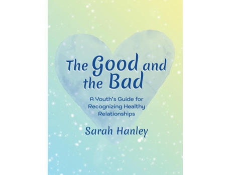 Livro The Good and the Bad A Youths Guide for Recognizing Healthy Relationships de Sarah Hanley (Inglês)