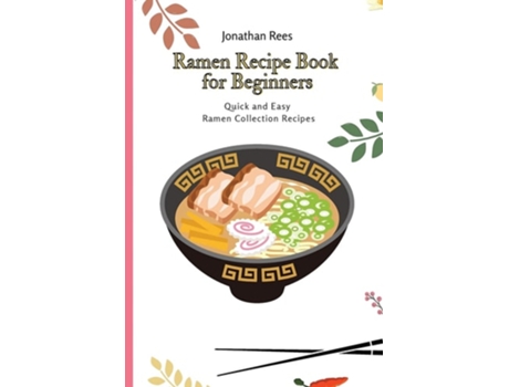 Livro Ramen Recipe Book For Beginners Quick And Easy Ramen Collection Recipes De Jonathan Rees (inglês)