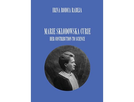 Livro Marie Sklodowska Curie Her Contribution to Science de Irina Rodica Rabeja (Inglês)