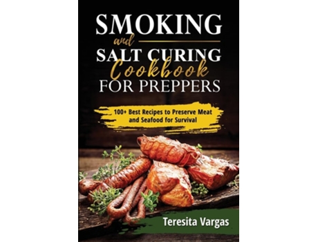 Livro Smoking and Salt Curing Cookbook FOR PREPPERS 100 Best Recipes to Preserve Meat and Seafood for Survival de Teresita Vargas (Inglês)