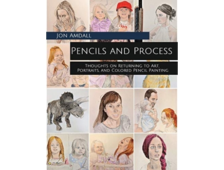 Livro Pencils and Process Thoughts on Returning to Art Portraits and Colored Pencil Painting de Jon Amdall (Inglês)