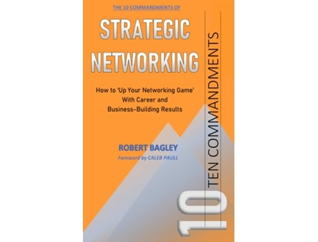 Livro 10 Commandments of Strategic Networking How To Up Your Networking Game With Career and Business-Building Results de Robert Bagley (Inglês)