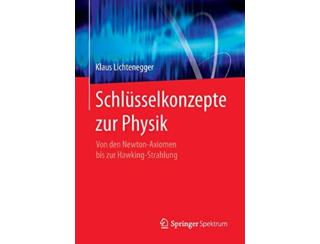 Livro Schlüsselkonzepte zur Physik Von den NewtonAxiomen bis zur HawkingStrahlung German Edition de Klaus Lichtenegger (Alemão)