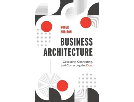 Livro Business Architecture Collecting, Connecting, and Correcting the Dots de Roger Burlton (Inglês - Capa Dura)