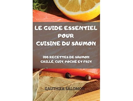 Livro Le Guide Essentiel Pour Cuisine Du Saumon French Edition de Gauthier Salomon (Francês)