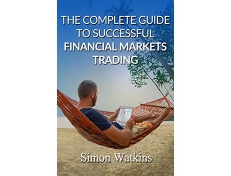 Livro The Complete Guide To Successful Financial Markets Trading de Simon Watkins (Inglês)