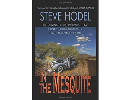 Livro In The Mesquite The Solving of the 1938 West Texas Kidnap Torture Murders of Hazel and Nancy Frome de Steve Hodel (Inglês)