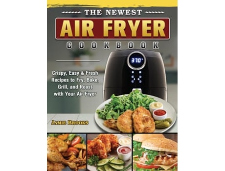 Livro The Newest Air Fryer Cookbook Crispy, Easy Amp Fresh Recipes To Fry, Bake, Grill, And Roast With Your Air Fryer De Jamie Brooks (inglês)