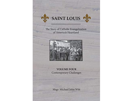 Livro Saint Louis The Story of Catholic Evangelization of Americas Heartland Vol 4 Contemporary Challenges de Michael John Witt (Inglês)
