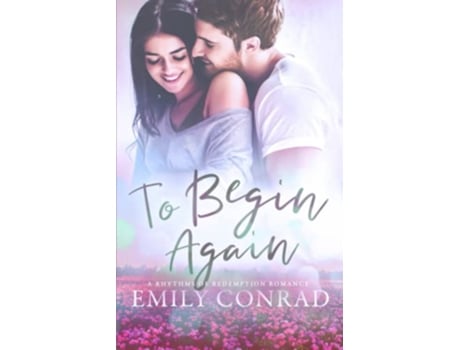 Livro To Begin Again A Contemporary Christian Romance Rhythms of Redemption Romances de Emily Conrad (Inglês)