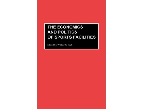 Livro Economics and Politics of Sports Facilities de Wilbur C Rich (Inglês - Capa Dura)