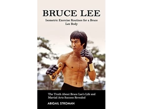 Livro Bruce Lee Isometric Exercise Routines For A Bruce Lee Body De Abigail Stroman (inglês)