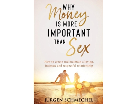 Livro Why Money is more important than sex: How to create and maintain a loving, intimate and respectful relationship. Jürgen Schmechel (Inglês)