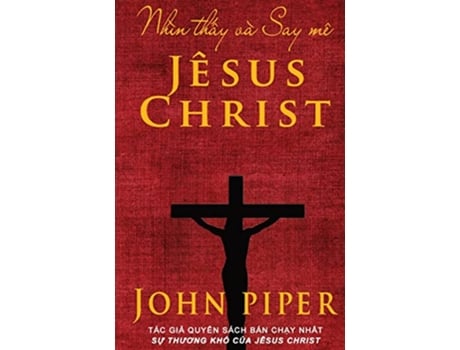 Livro Nhìn th?y và Say mê Jêsus Christ Vietnamese Edition de John Piper (Vietnamita)