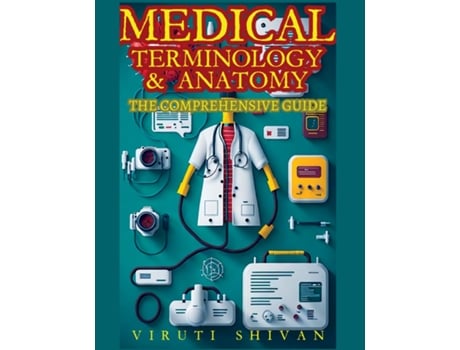 Livro Medical Terminology and Anatomy - The Comprehensive Guide de VIRUTI SATYAN SHIVAN (Inglês)