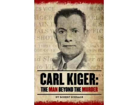Livro Carl Kiger The Man Beyond The Murder de Robert Schrage (Inglês)