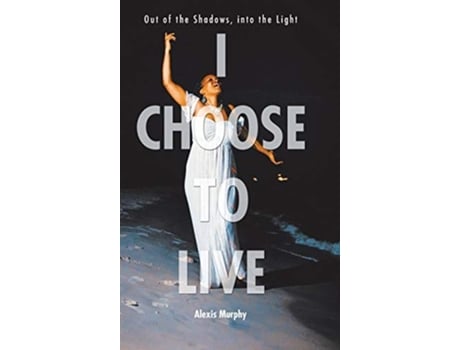 Livro I Choose To Live Out Of The Shadows, Into The Light De Alexis Murphy (inglês - Capa Dura)