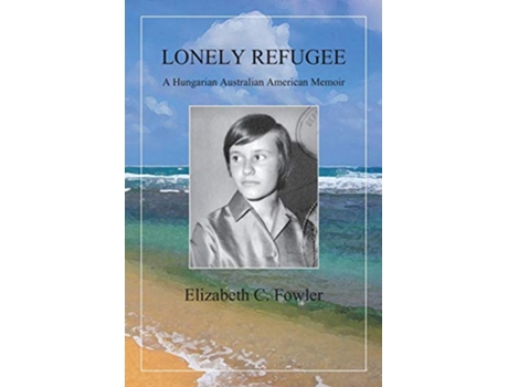 Livro Lonely Refugee A Hungarian Australian American Memoir de Elizabeth C Fowler (Inglês)