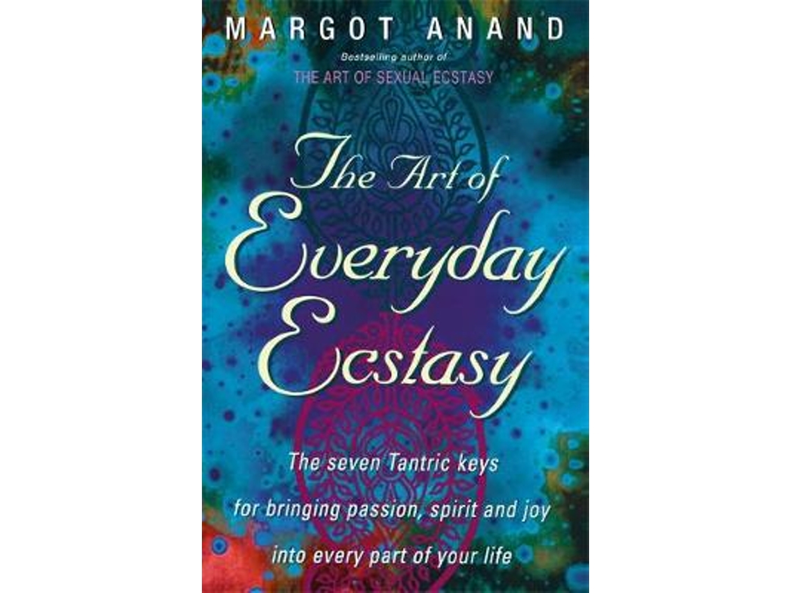 Livro The Art Of Everyday Ecstasy The Seven Tantric Keys for Bringing Passion, Spirit and Joy into Every Part of Your Life de Margot Anand (Inglês)