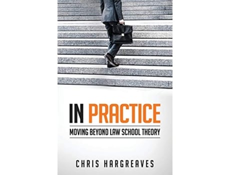 Livro In Practice Moving Beyond Law School Theory de Consultant in Intensive Care Medicine Anaesthesia Director of ICU Chris Hargreaves (Inglês)