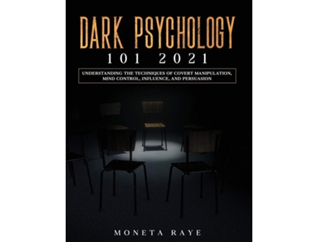 Livro Dark Psychology 101 2021 Understanding The Techniques Of Covert Manipulation, Mind Control, Influence, And Persuasion De Moneta Raye (inglês)