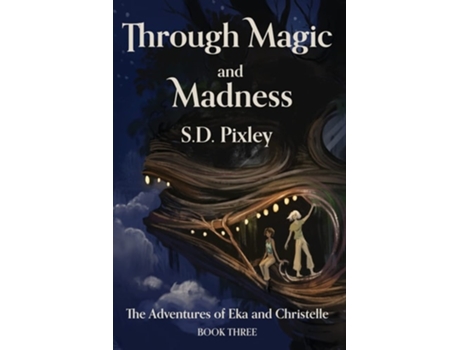 Livro Through Magic And Madness The Adventures Of Eka And Christelle Book Three De Sd Pixley (inglês)