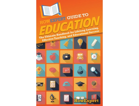Livro HowExpert Guide to Education The Ultimate Handbook for Lifelong Learning, Effective Teaching, and Educational Success de HowExpert (Inglês)