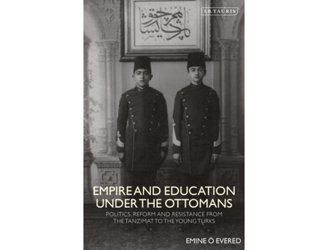 Livro Empire and Education under the Ottomans: Politics, Reform and Resistance from the Tanzimat to the Young Turks Emine O. Evered (Inglês)