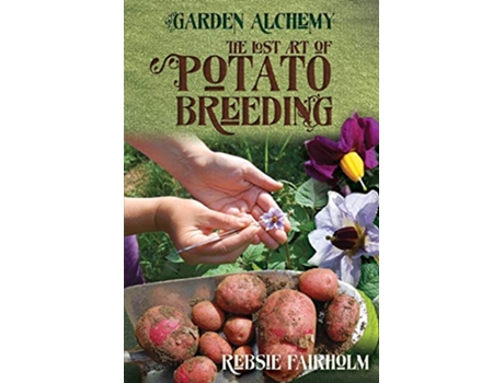 Livro The Lost Art of Potato Breeding Garden Alchemy de Rebsie Fairholm (Inglês)