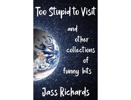 Livro Too Stupid To Visit And Other Collections Of Funny Bits De Jass Richards (inglês)