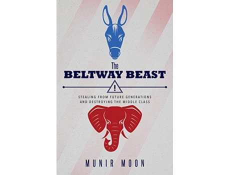 Livro The Beltway Beast Stealing from Future Generations and Destroying the Middle Class de Munir Moon (Inglês)